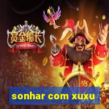 sonhar com xuxu